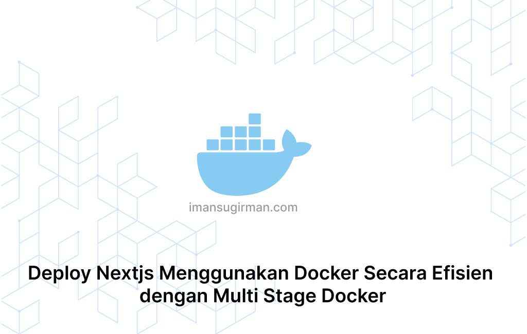 Deploy Nextjs Menggunakan Docker Secara Efisien dengan Multi Stage Docker
