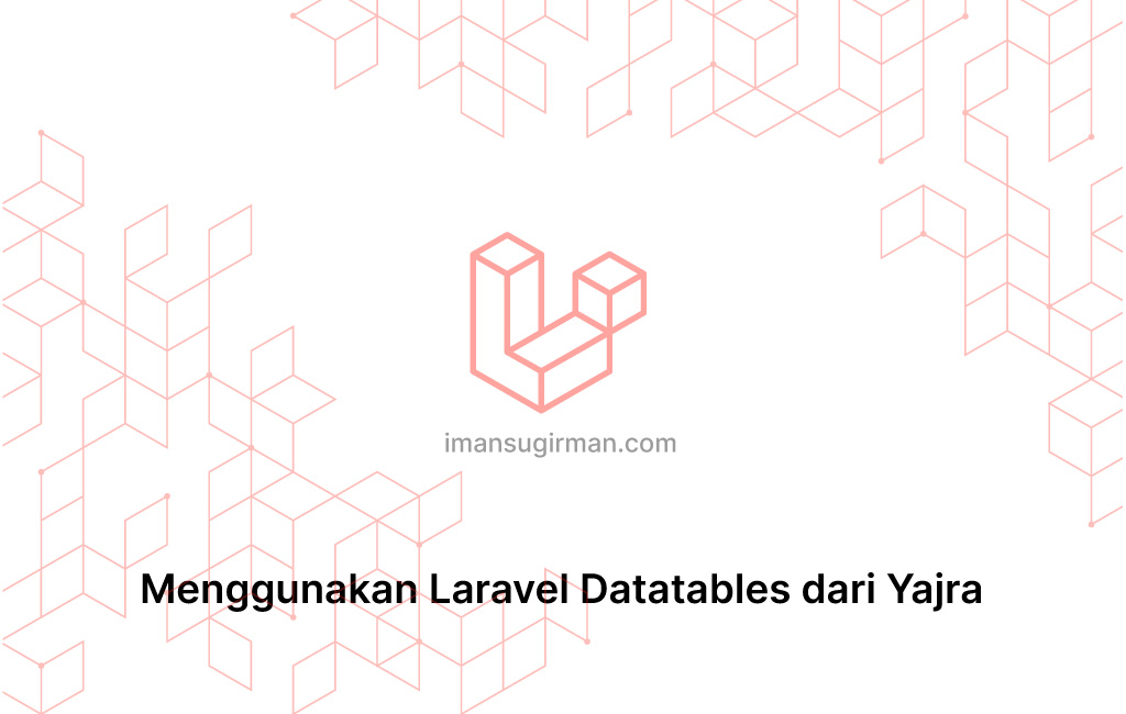 Menggunakan Laravel Datatables dari Yajra